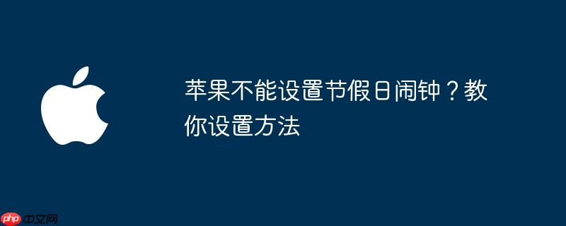 苹果不能设置节假日闹钟？教你设置方法