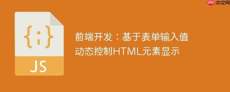 前端开发:基于表单输入值动态控制HTML元素显示