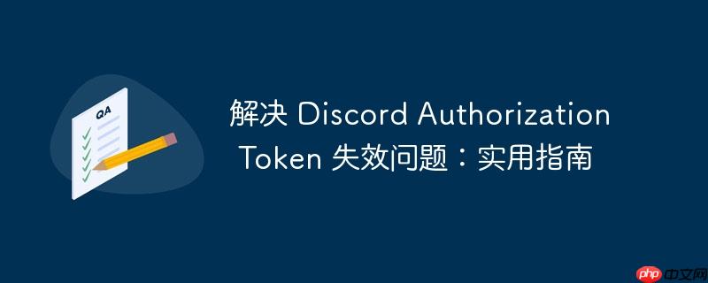 解决 discord authorization token 失效问题：实用指南