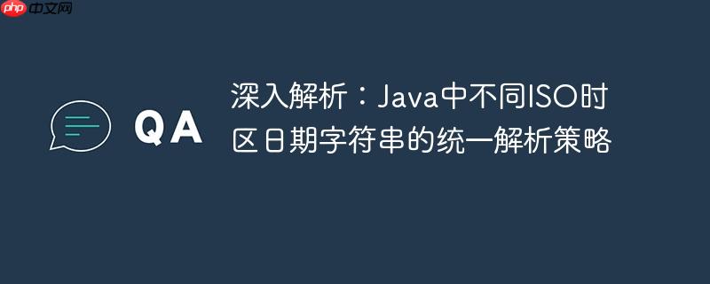 深入解析：Java中不同ISO时区日期字符串的统一解析策略