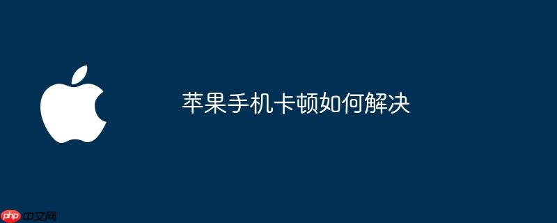 苹果手机卡顿如何解决