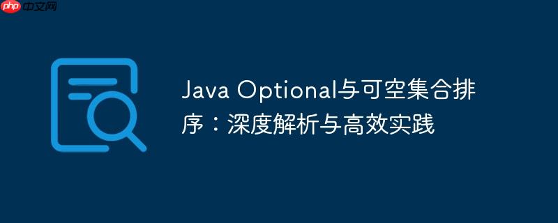 Java Optional与可空集合排序：深度解析与高效实践