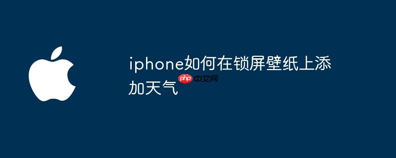 iphone如何在锁屏壁纸上添加天气