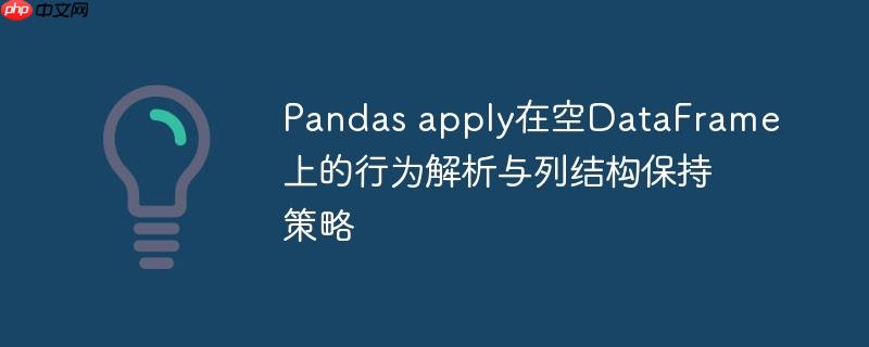 Pandas apply在空DataFrame上的行为解析与列结构保持策略