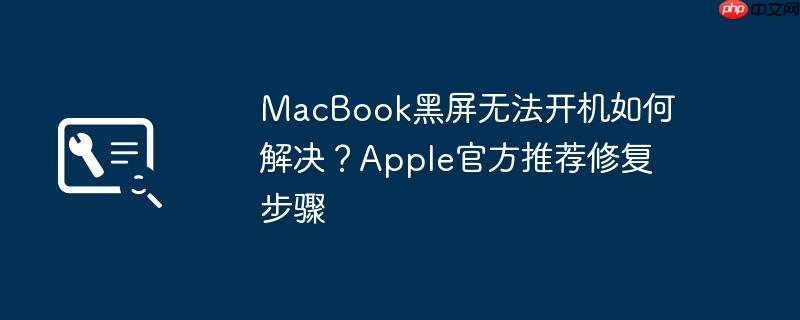macbook黑屏无法开机如何解决？apple官方推荐修复步骤