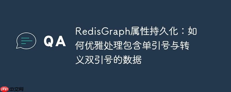 RedisGraph属性持久化：如何优雅处理包含单引号与转义双引号的数据