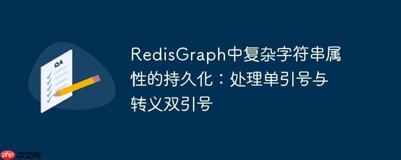 RedisGraph中复杂字符串属性的持久化：处理单引号与转义双引号
