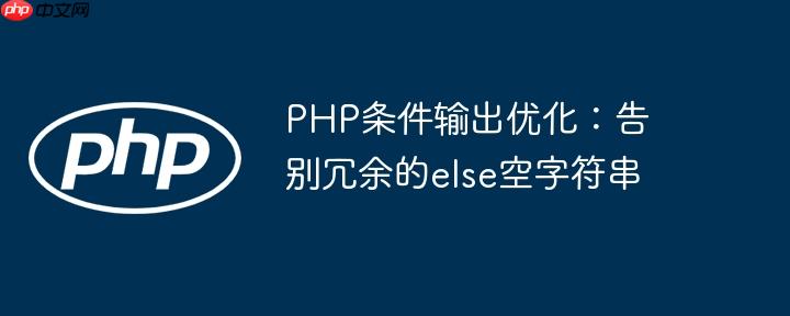 PHP条件输出优化：告别冗余的else空字符串
