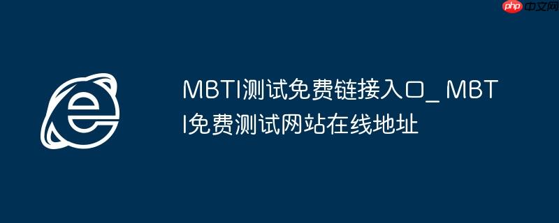 MBTI测试免费链接入口_ MBTI免费测试网站在线地址
