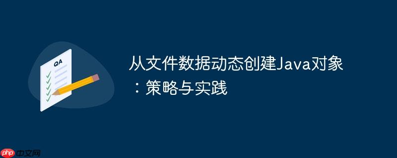 从文件数据动态创建Java对象：策略与实践