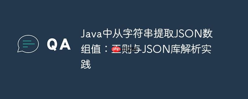 Java中从字符串提取JSON数组值：正则与JSON库解析实践
