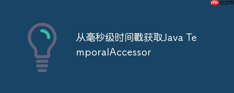 从毫秒级时间戳获取Java TemporalAccessor