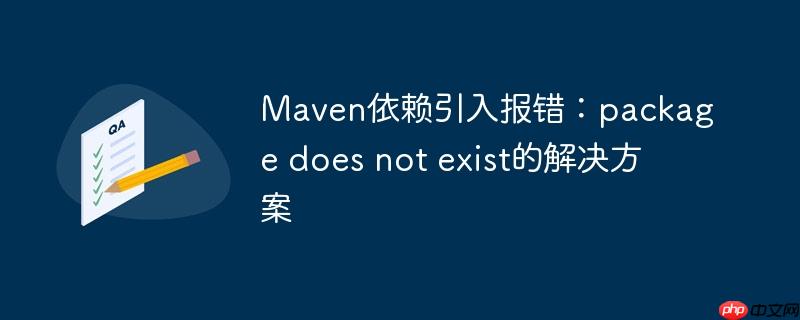 Maven依赖引入报错：package does not exist的解决方案