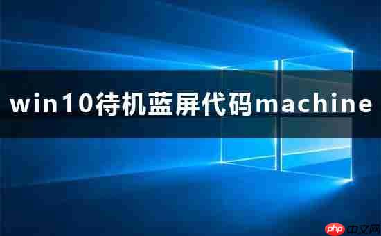 win10待机蓝屏代码machine怎么解决详细教程