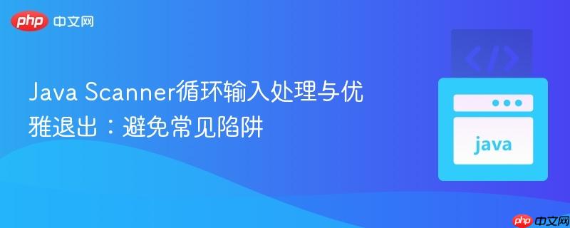 Java Scanner循环输入处理与优雅退出：避免常见陷阱