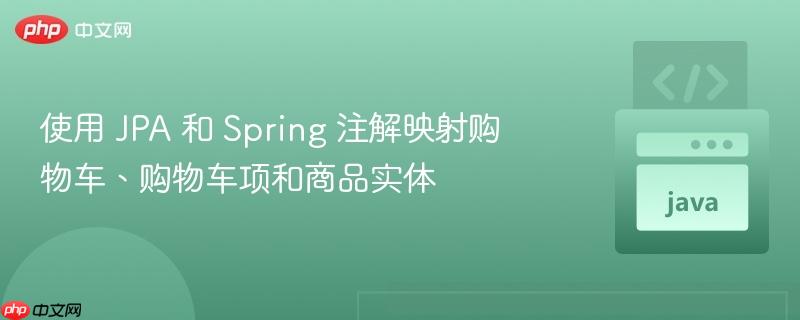 使用 JPA 和 Spring 注解映射购物车、购物车项和商品实体