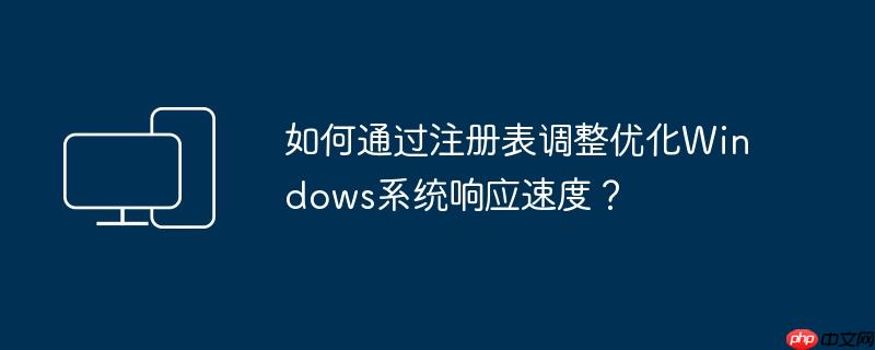如何通过注册表调整优化Windows系统响应速度？