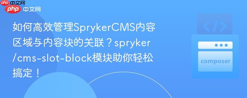 如何高效管理SprykerCMS内容区域与内容块的关联？spryker/cms-slot-block模块助你轻松搞定！