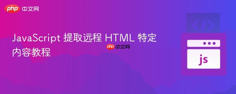 JavaScript 提取远程 HTML 特定内容教程