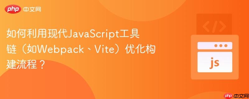 如何利用现代javascript工具链（如webpack、vite）优化构建流程？