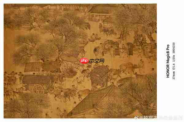 细节毕现!荣耀旗舰2亿像素拍摄《清明上河图》真迹