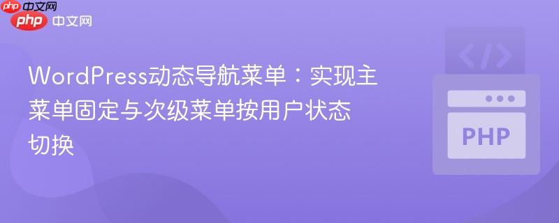 WordPress动态导航菜单：实现主菜单固定与次级菜单按用户状态切换