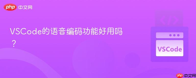 VSCode的语音编码功能好用吗？