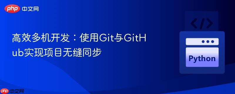 高效多机开发：使用git与github实现项目无缝同步