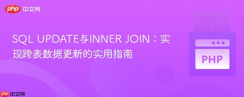 SQL UPDATE与INNER JOIN：实现跨表数据更新的实用指南