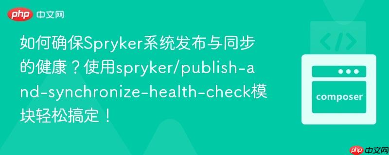 如何确保Spryker系统发布与同步的健康？使用spryker/publish-and-synchronize-health-check模块轻松搞定！