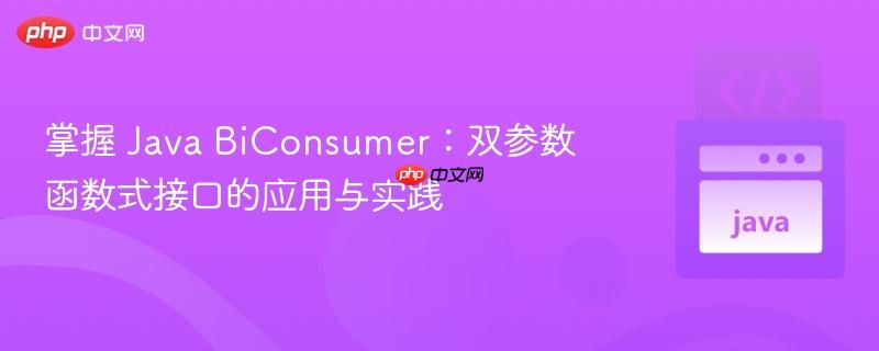 掌握 Java BiConsumer：双参数函数式接口的应用与实践