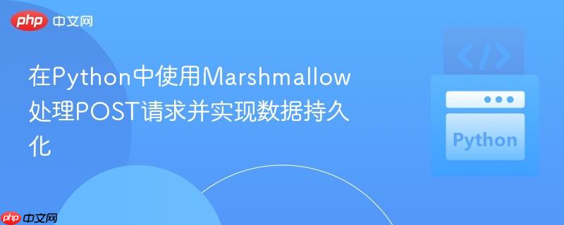 在Python中使用Marshmallow处理POST请求并实现数据持久化