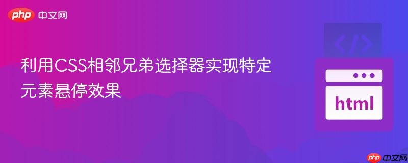 利用CSS相邻兄弟选择器实现特定元素悬停效果
