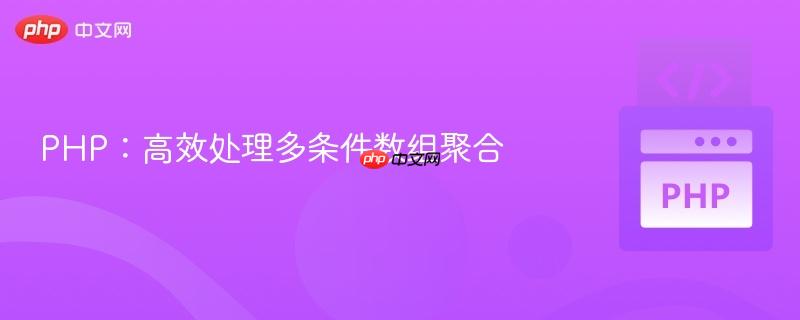 PHP：高效处理多条件数组聚合