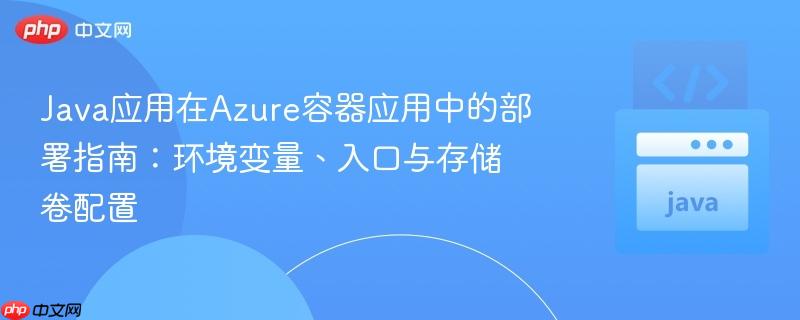 java应用在azure容器应用中的部署指南：环境变量、入口与存储卷配置