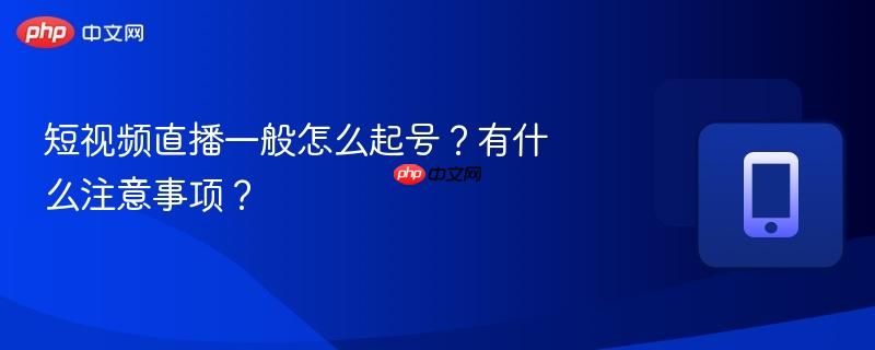 短视频直播一般怎么起号？有什么注意事项？