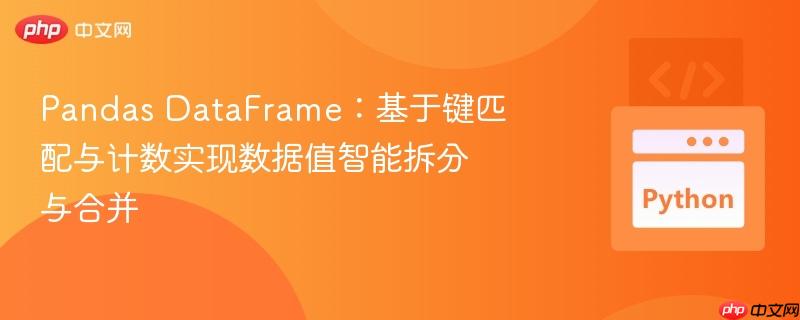 Pandas DataFrame：基于键匹配与计数实现数据值智能拆分与合并