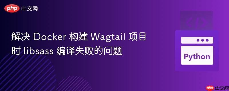 解决 docker 构建 wagtail 项目时 libsass 编译失败的问题
