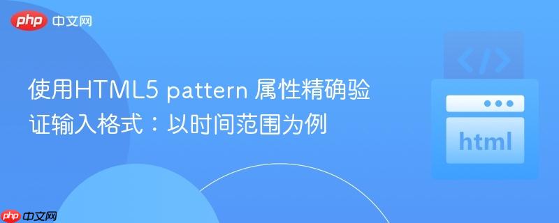 使用HTML5 pattern 属性精确验证输入格式：以时间范围为例