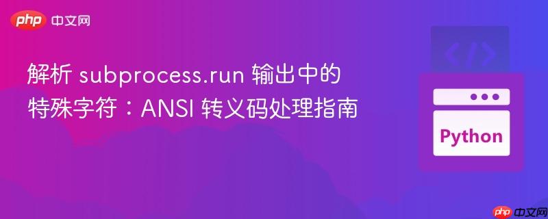 解析 subprocess.run 输出中的特殊字符：ANSI 转义码处理指南