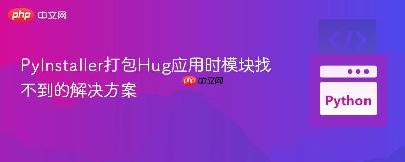 PyInstaller打包Hug应用时模块找不到的解决方案