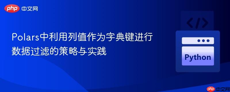 Polars中利用列值作为字典键进行数据过滤的策略与实践