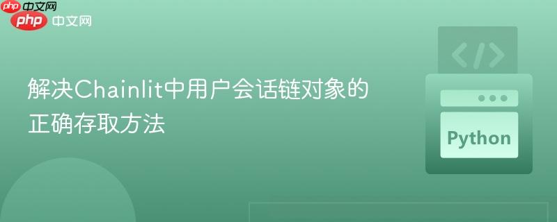 解决Chainlit中用户会话链对象的正确存取方法