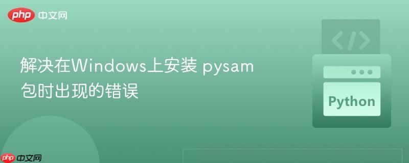 解决在Windows上安装 pysam 包时出现的错误