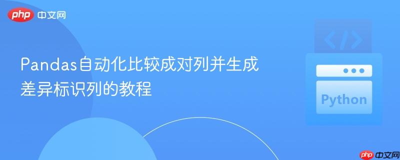 Pandas自动化比较成对列并生成差异标识列的教程