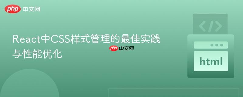 React中CSS样式管理的最佳实践与性能优化