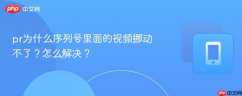pr为什么序列号里面的视频挪动不了？怎么解决？