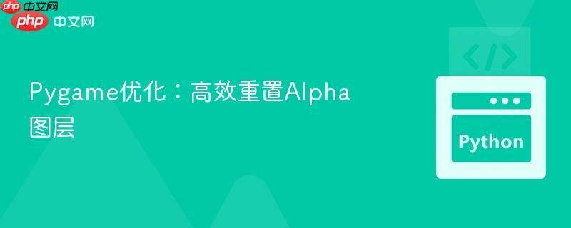Pygame优化：高效重置Alpha图层