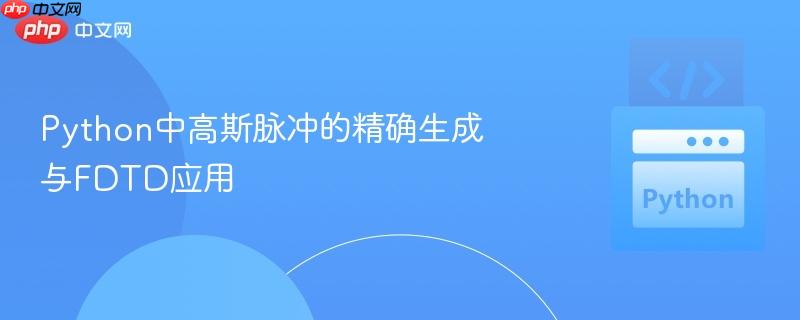 Python中高斯脉冲的精确生成与FDTD应用