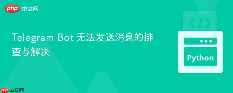 Telegram Bot 无法发送消息的排查与解决